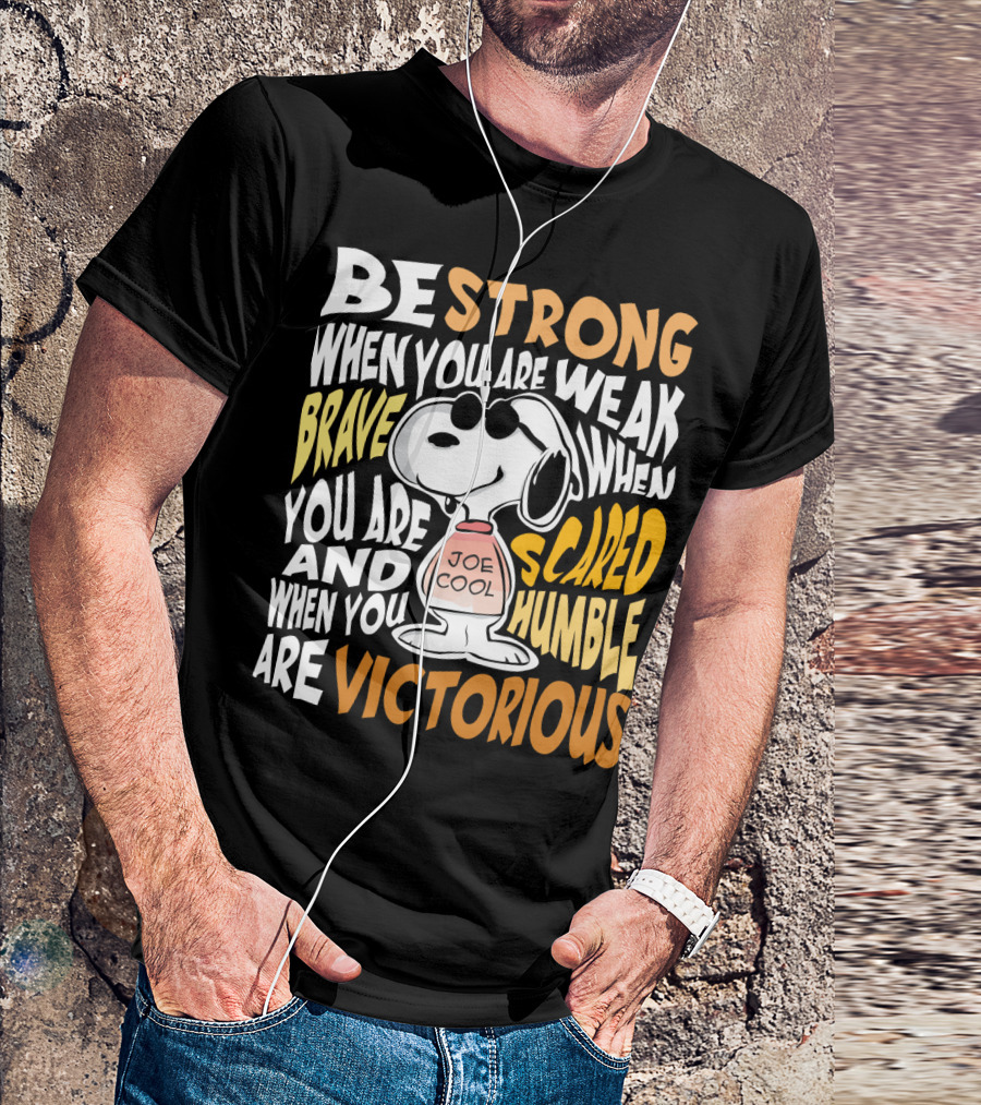 Be Strong When You Are Weak Brave When You Are Scared Humble When You Are Victorious Snoopy Joe Cool Peanuts T-Shirt