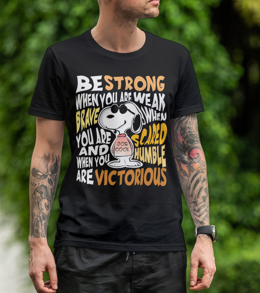 Be Strong When You Are Weak Brave When You Are Scared Humble When You Are Victorious Snoopy Joe Cool Peanuts T-Shirt