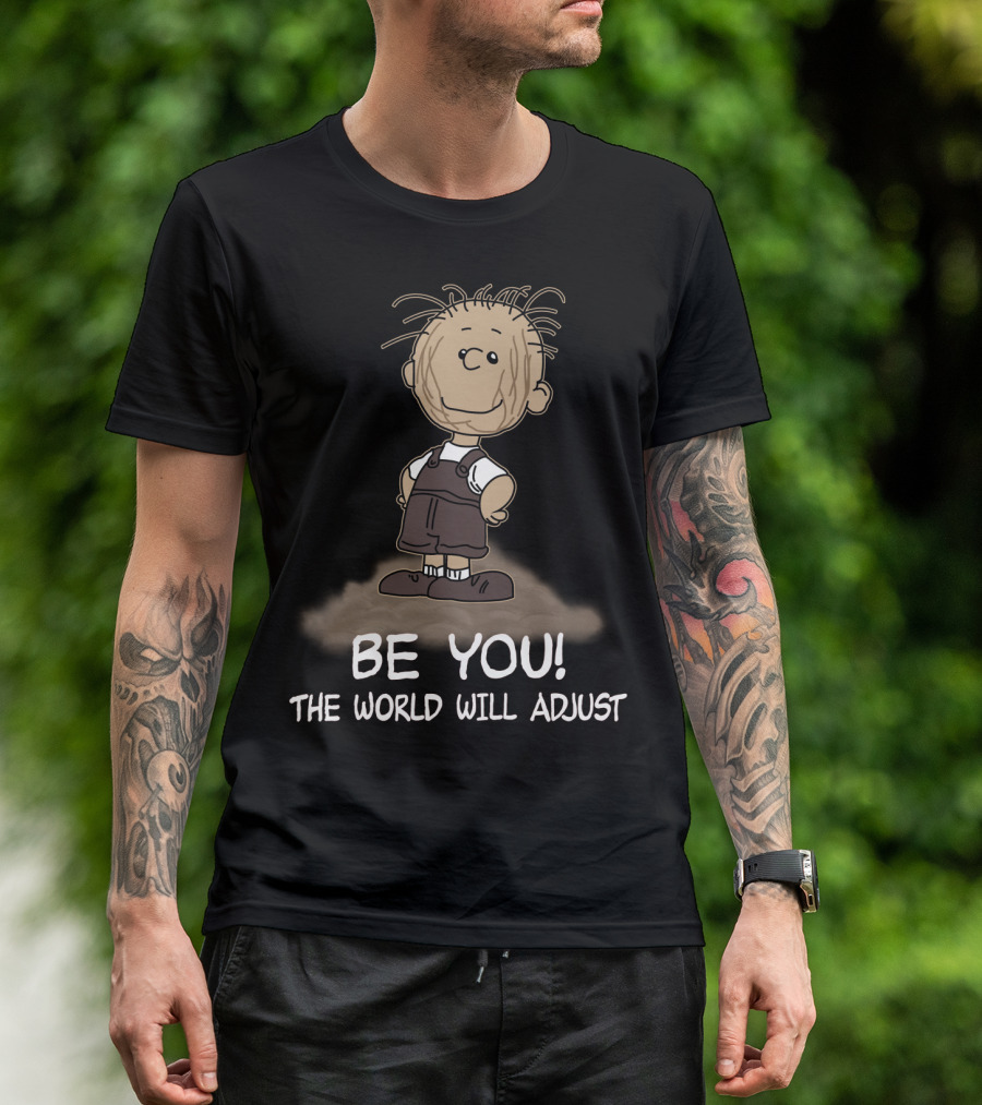 Be You The World Will Adjust Peanuts Pigpen T-Shirt