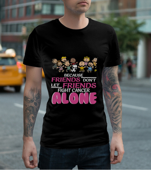 Because Friends Don't Let Friends Fight Cancer Alone Snoopy The Peanuts Movie Characters T-Shirt