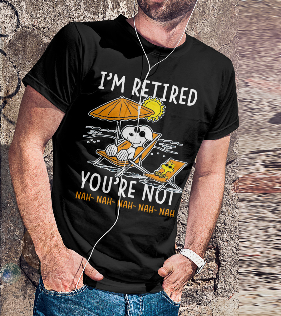 I'm Retired You're Not Snoopy Nah Nah Nah The Peanuts Movie T-Shirt