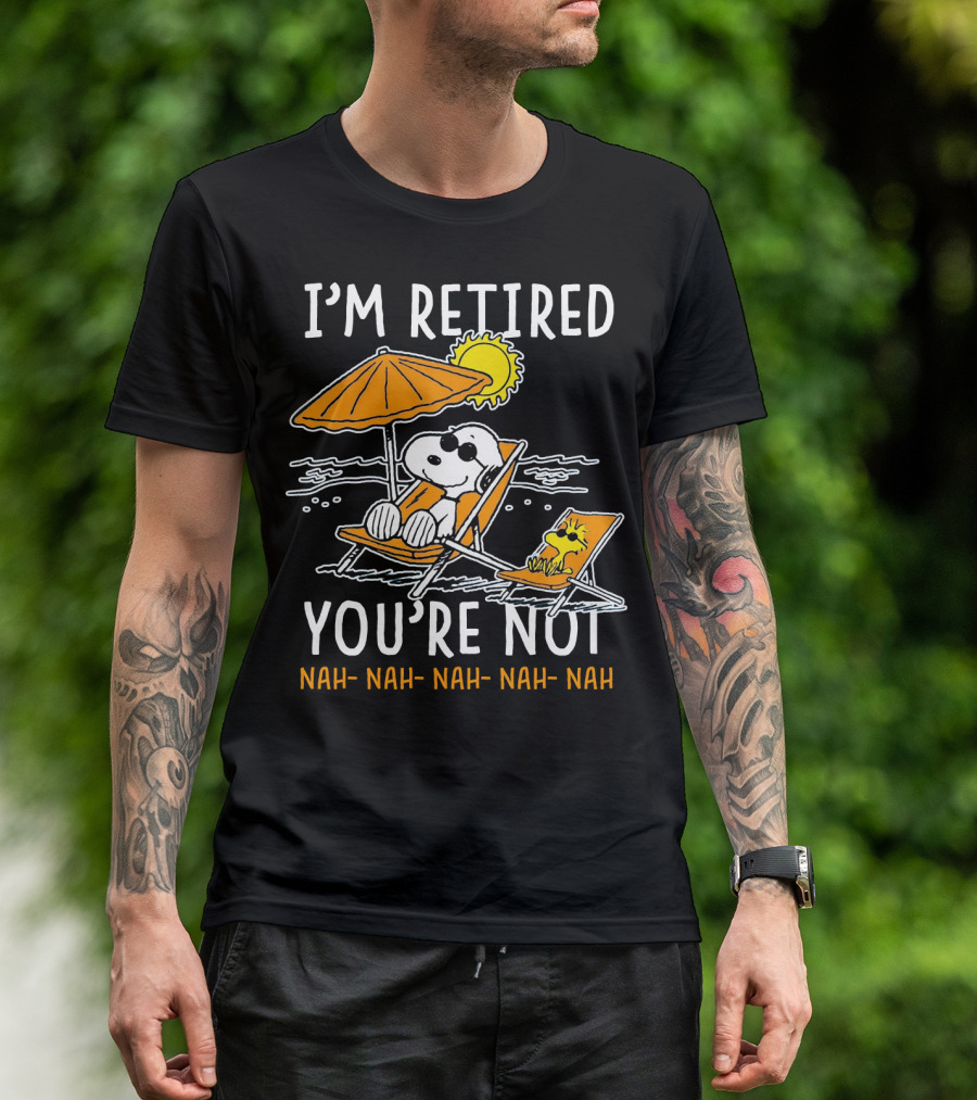 I'm Retired You're Not Snoopy Nah Nah Nah The Peanuts Movie T-Shirt