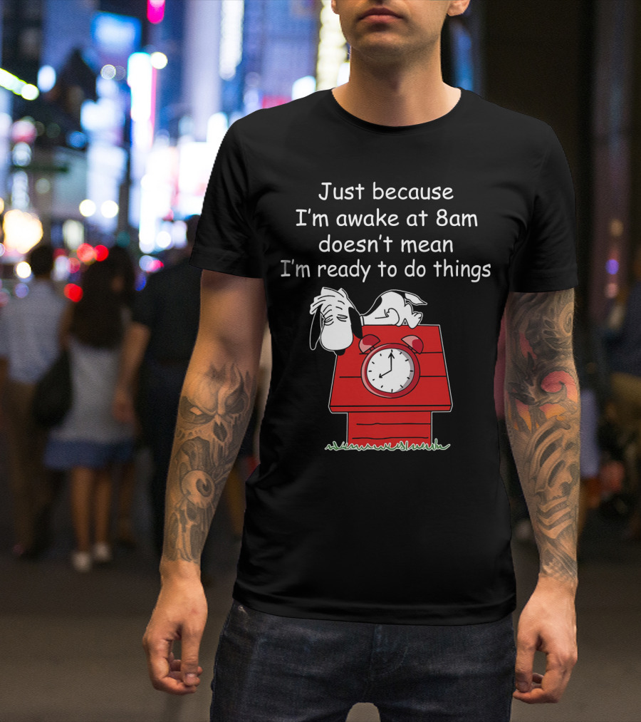 Just Because I'm Awake At 8am Doesn't Mean I'm Ready To Do Things Snoopy The Peanuts Movie T-Shirt