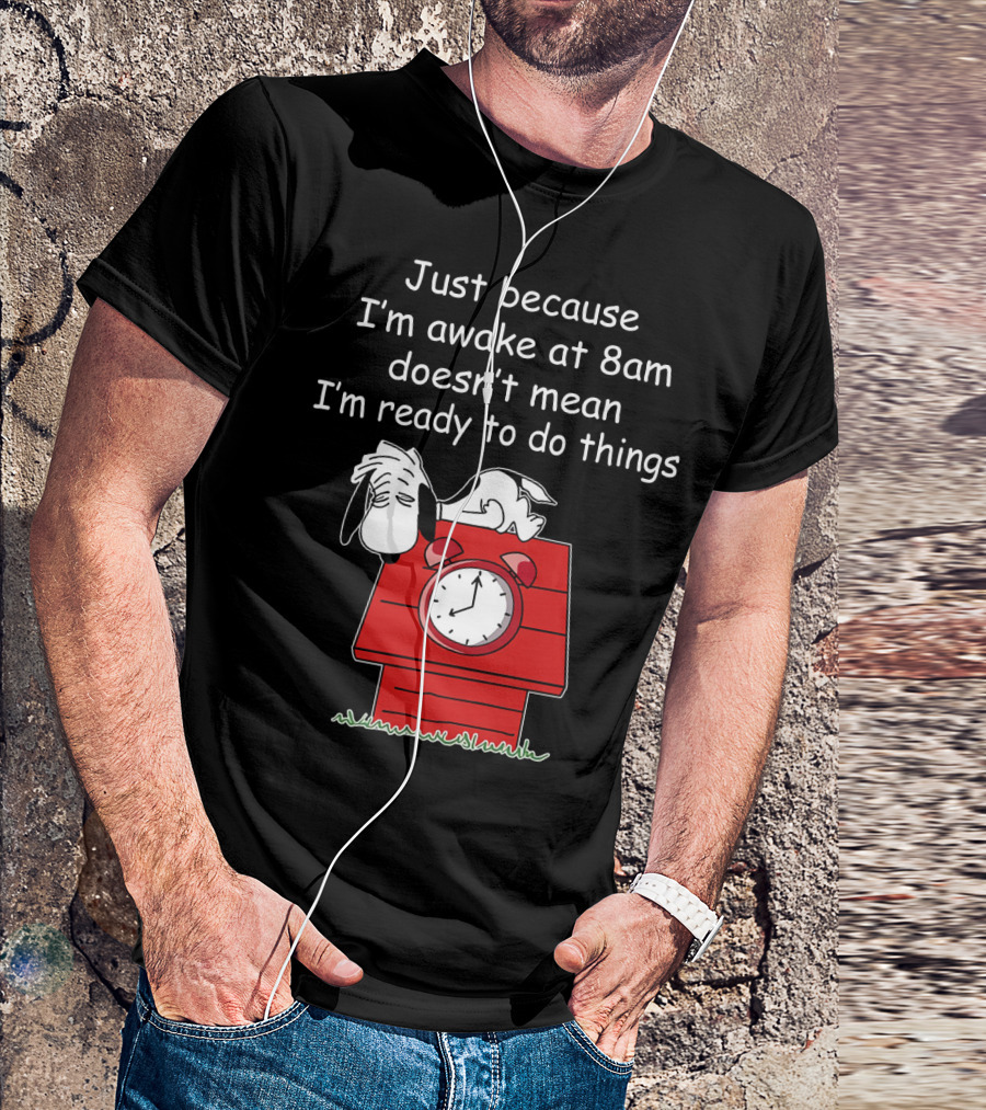 Just Because I'm Awake At 8am Doesn't Mean I'm Ready To Do Things Snoopy The Peanuts Movie T-Shirt