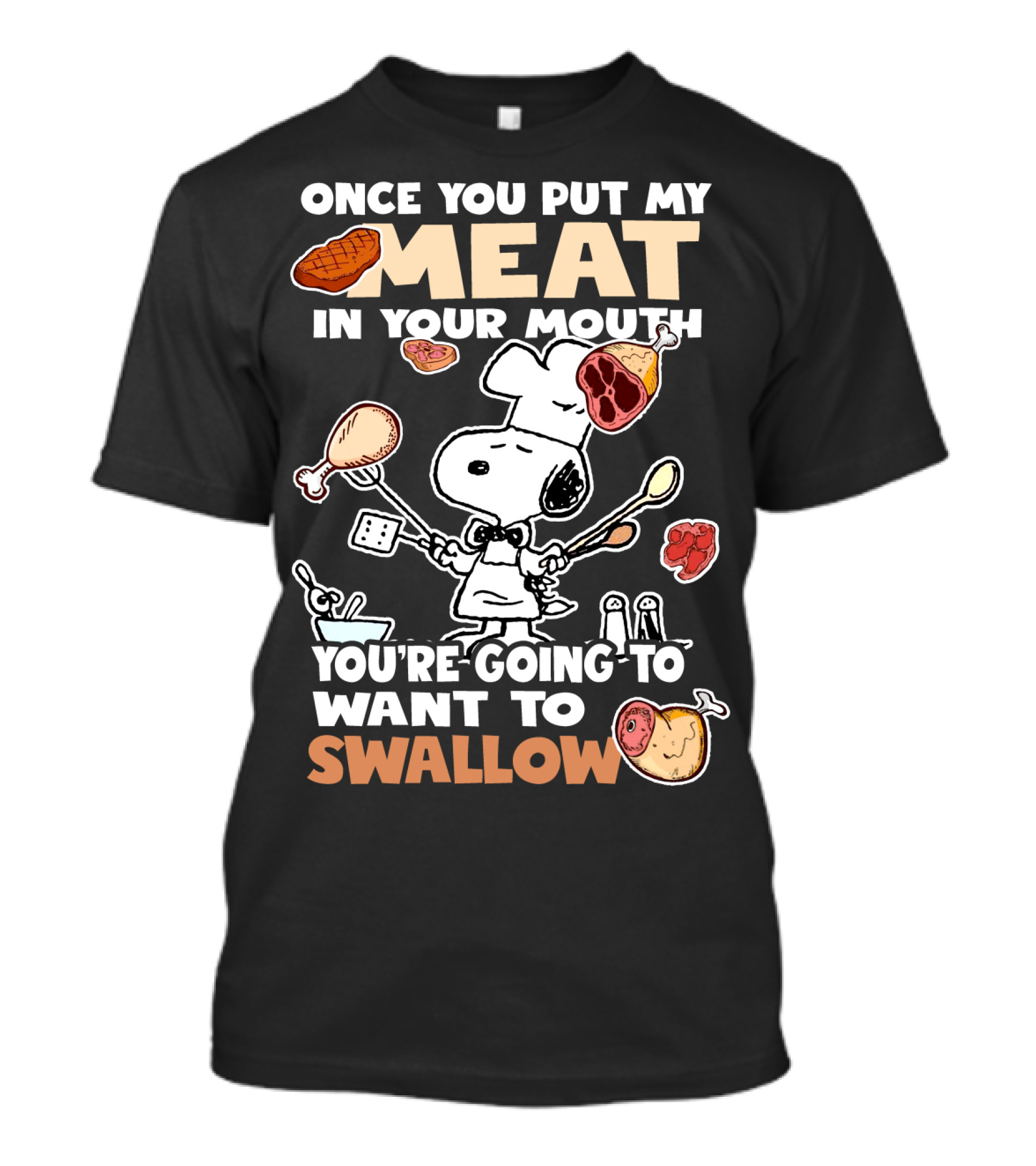 Once You Put My Meat In Your Mouth Snoopy Cooking You're Going To Want To Swallow T-Shirt