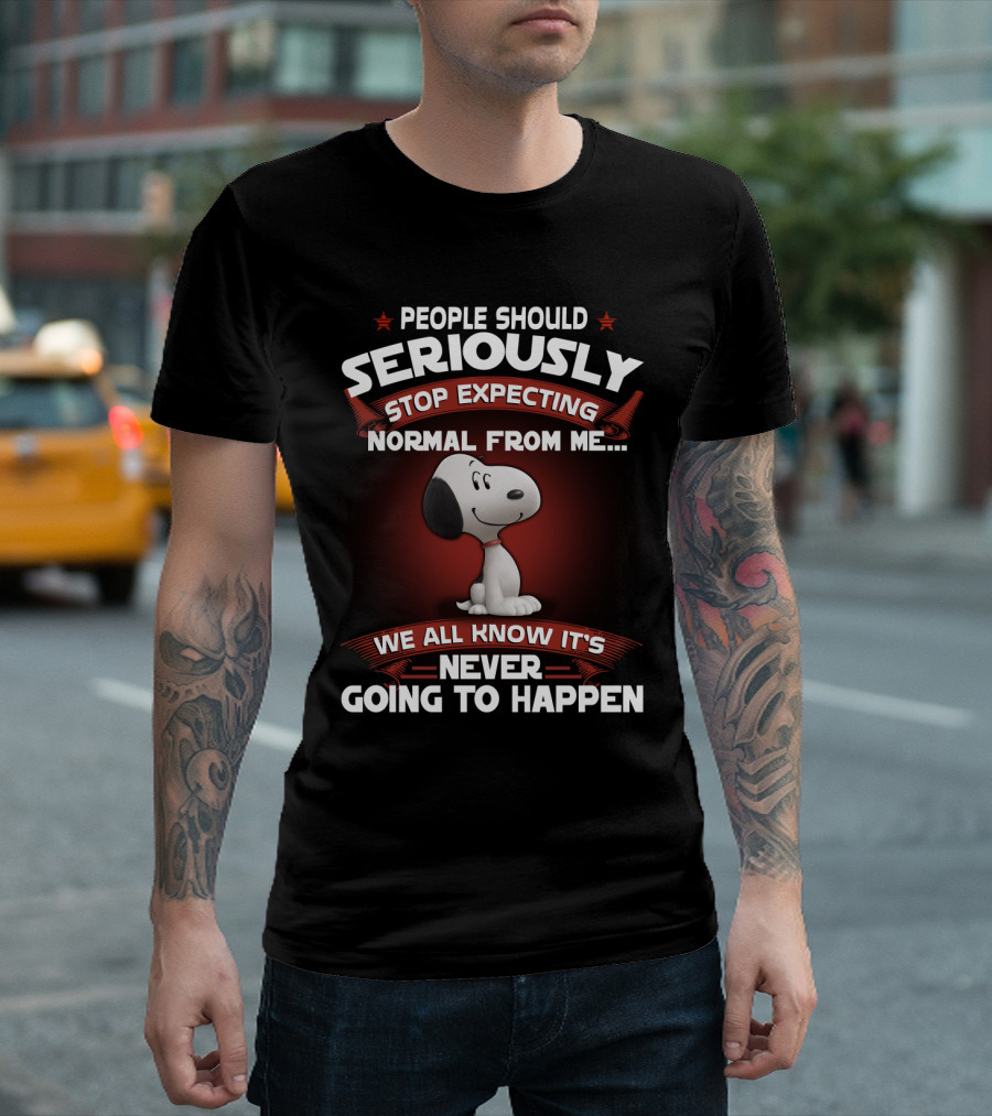 People Should Seriously Stop Expecting Normal From Me Snoopy We All Know It's Never Going to Happen T-Shirt