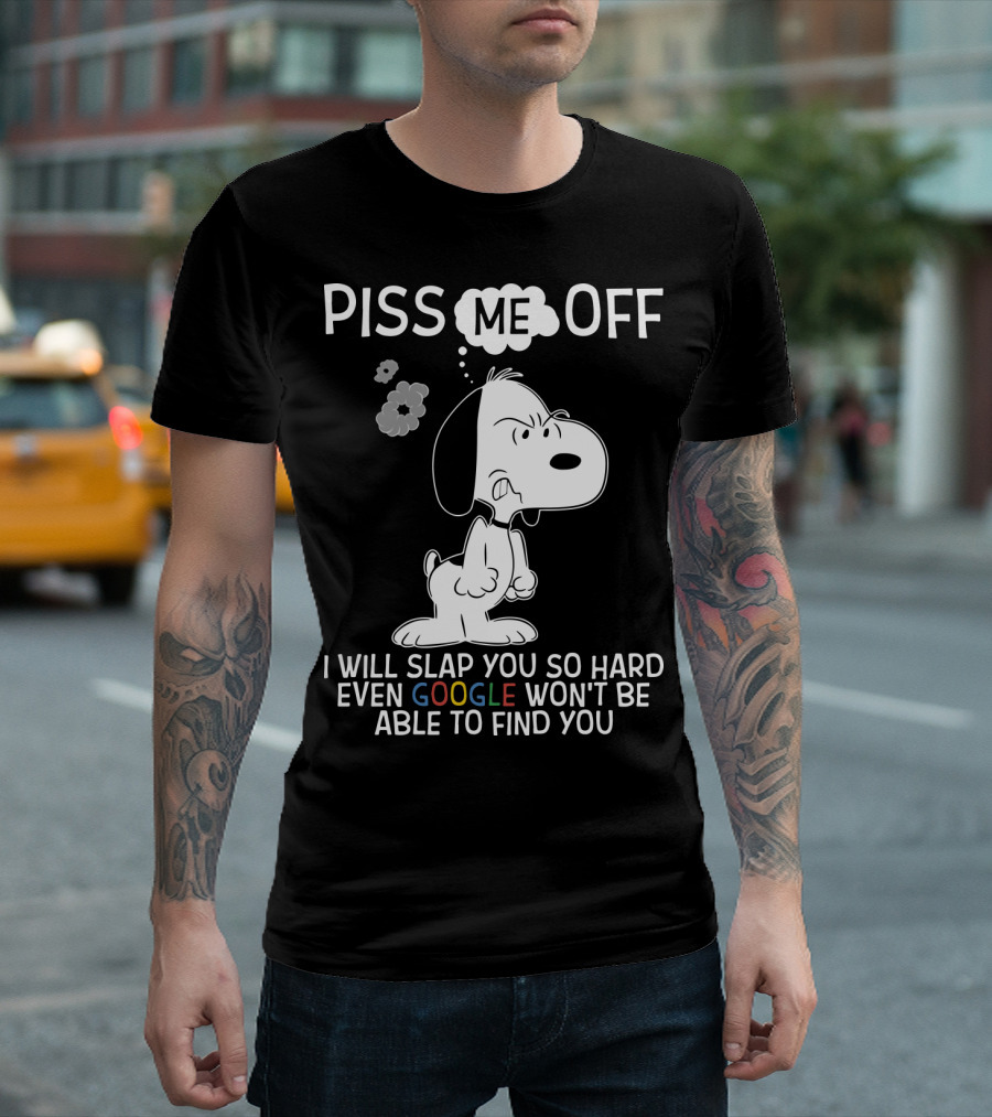 Piss Me Off I Will Slap You So Hard Even Google Won't Be Able To Find You Snoopy T-Shirt
