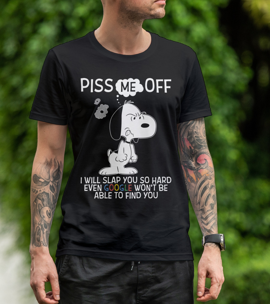 Piss Me Off I Will Slap You So Hard Even Google Won't Be Able To Find You Snoopy T-Shirt