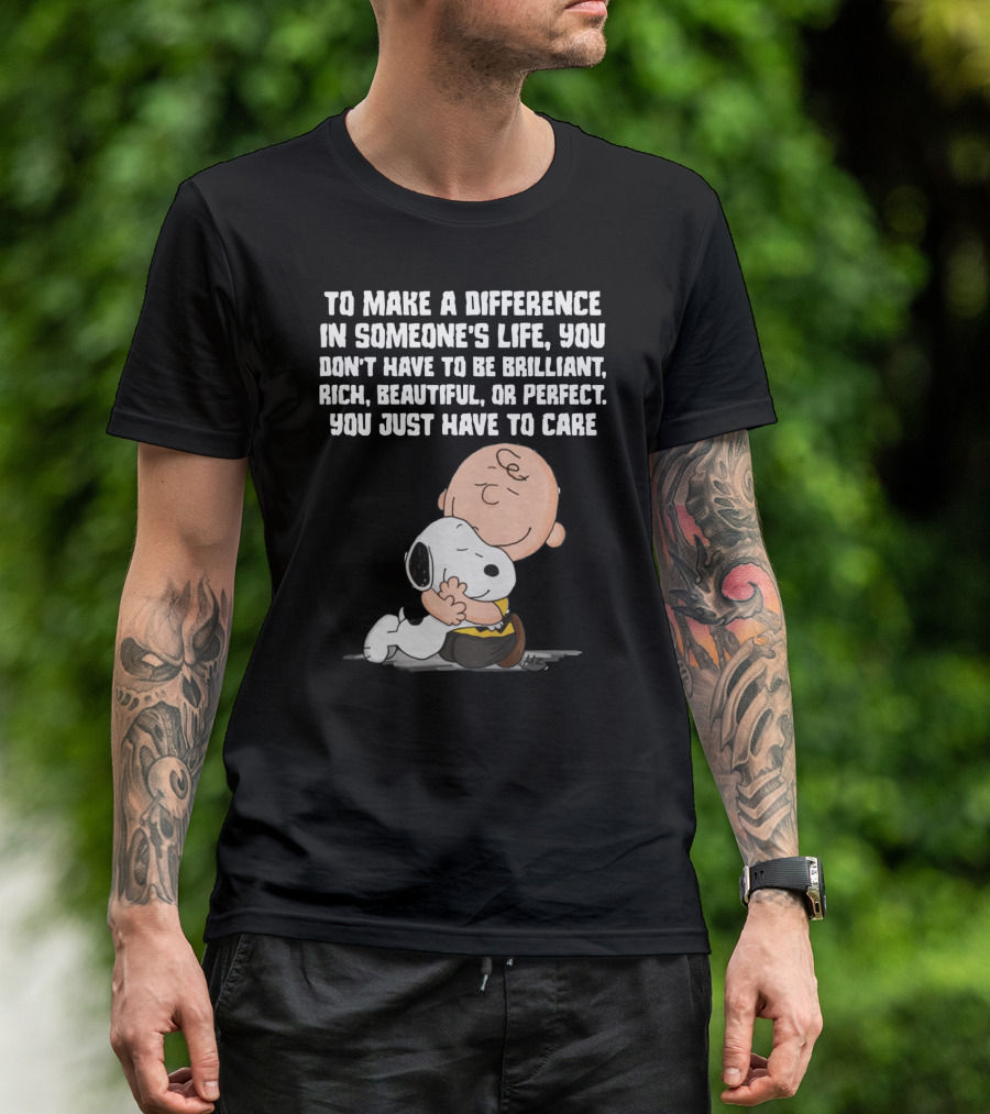To Make A Difference In Someone's Life You Just Have To Care Snoopy The Peanuts Movie Hug T-Shirt