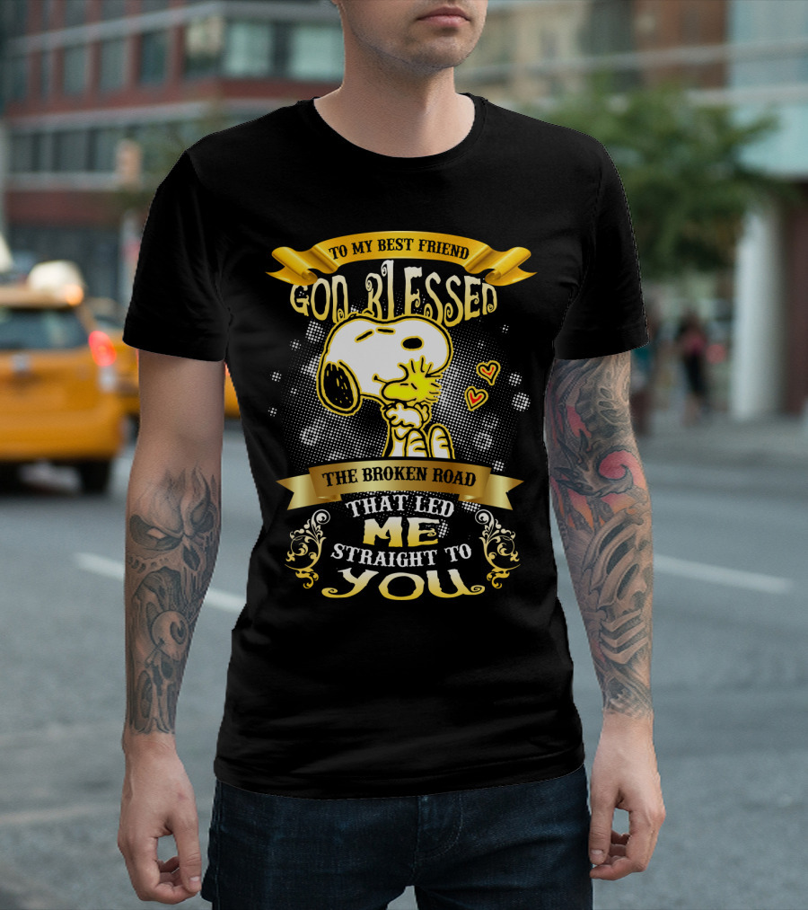 To My Best Friend Snoopy God Blessed The Broken Road Straight To You T-Shirt