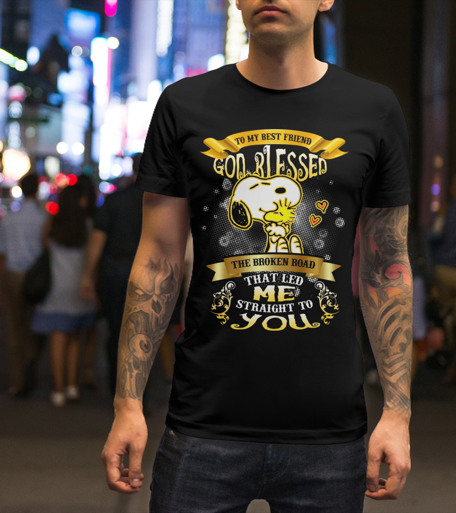 To My Best Friend Snoopy God Blessed The Broken Road Straight To You T-Shirt