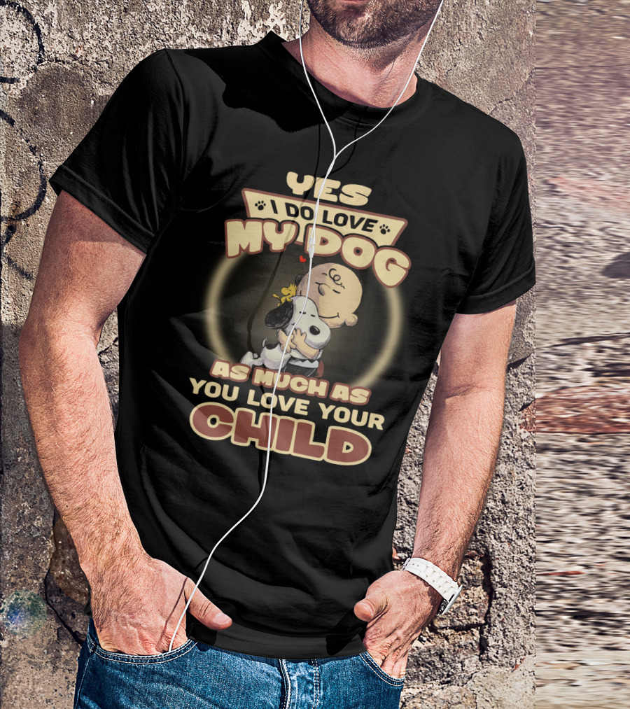 Yes I Do Love My Dog As Much As You Love Your Child Snoopy And Charlie Hugging T-Shirt