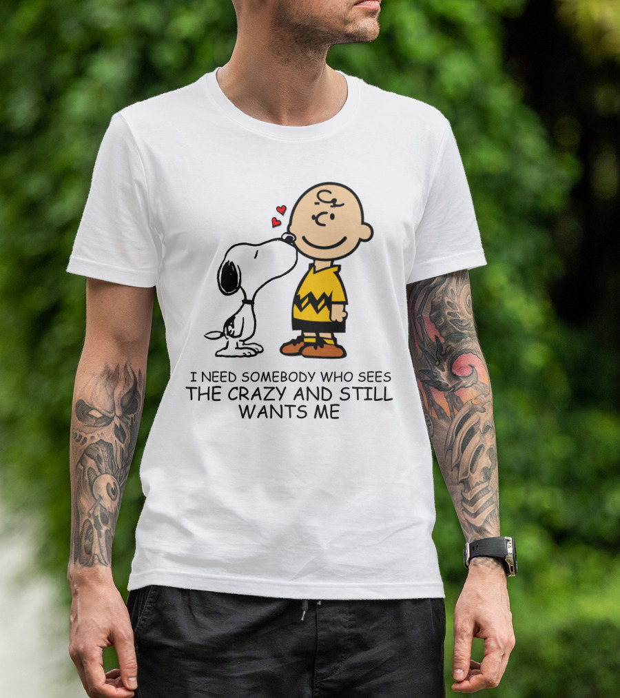 I Need Somebody Who Sees The Crazy And Still Wants Me Snoopy The Peanuts Movie T-Shirt