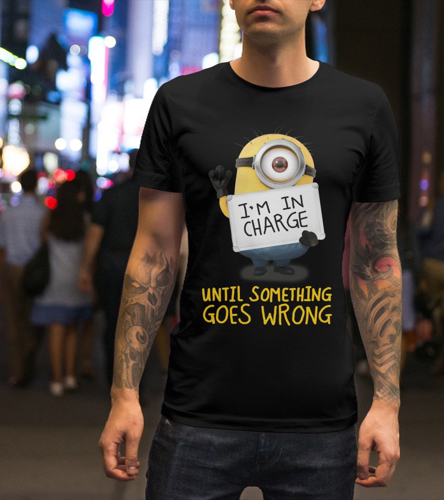 I'm In Charge Until Something Goes Wrong Minions Despicable Me T-Shirt
