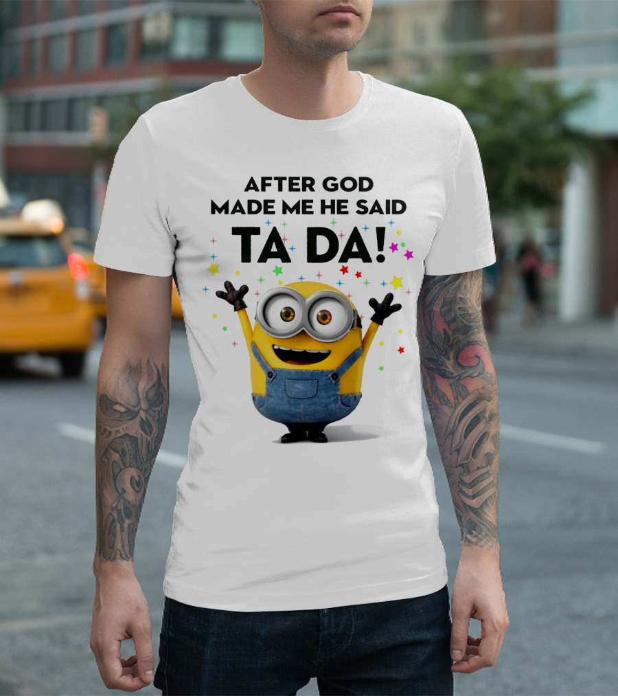 After God Made Me He Said Ta Da Minions Despicable Me T-Shirt