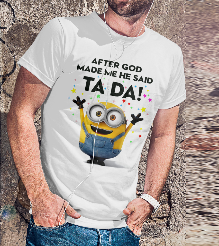After God Made Me He Said Ta Da Minions Despicable Me T-Shirt