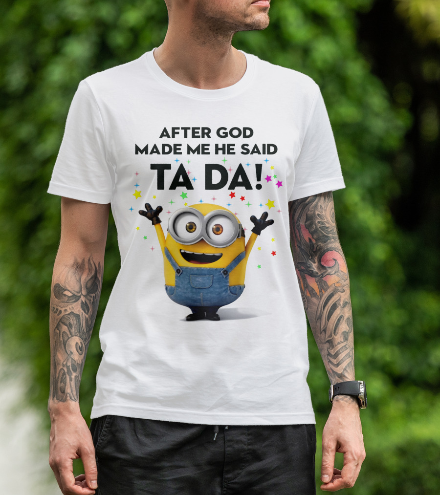 After God Made Me He Said Ta Da Minions Despicable Me T-Shirt