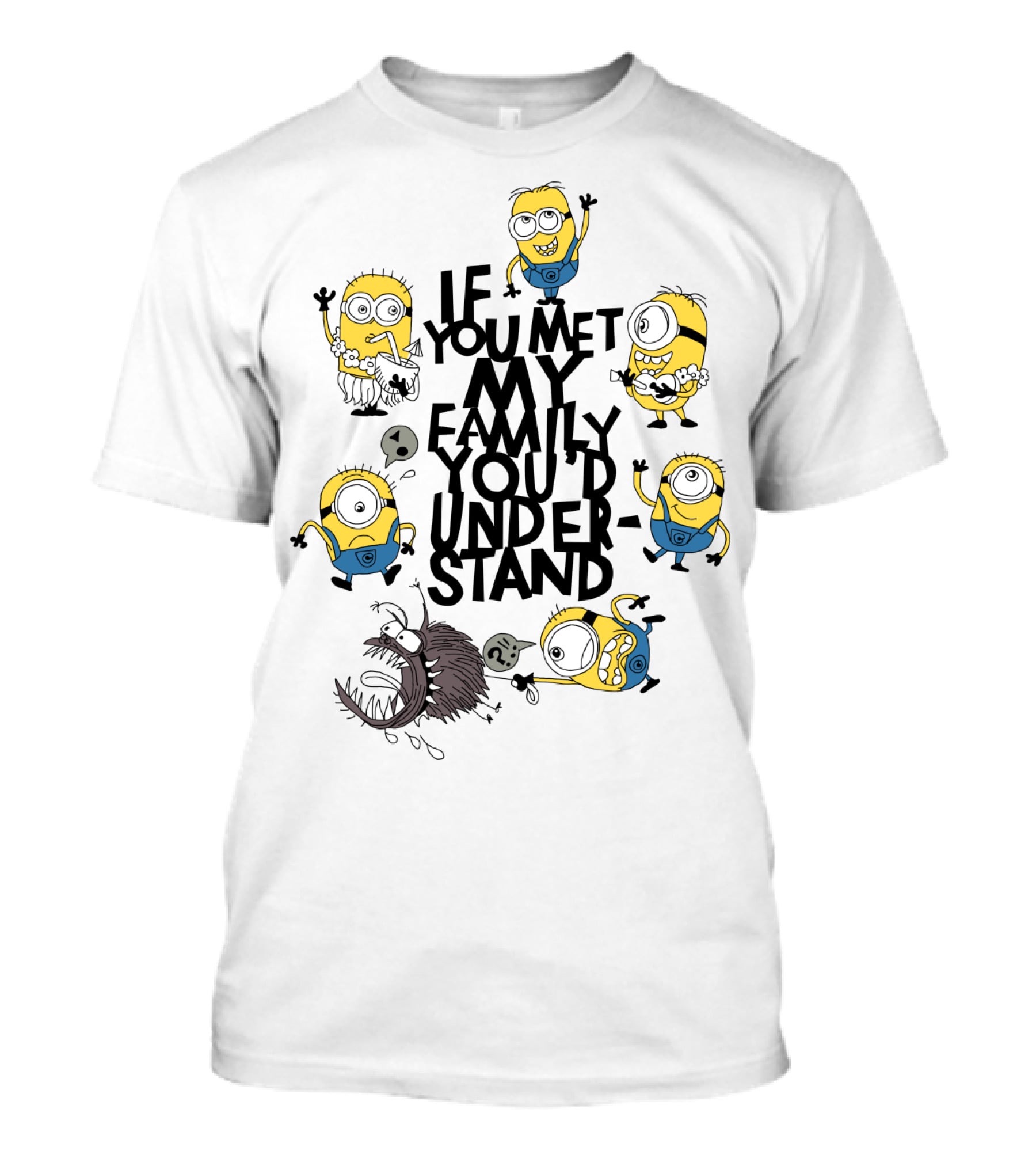 If You Met My Family You'd Understand Minions Despicable Me Movie Humor T-Shirt