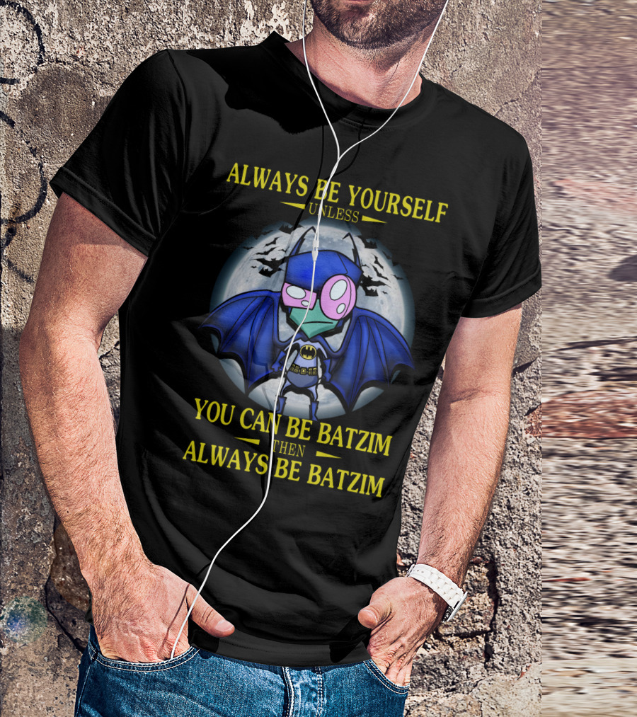 Always Be Yourself Unless You Can Be Batzim Then Always Be Batzim Invader Zim Gir T-Shirt