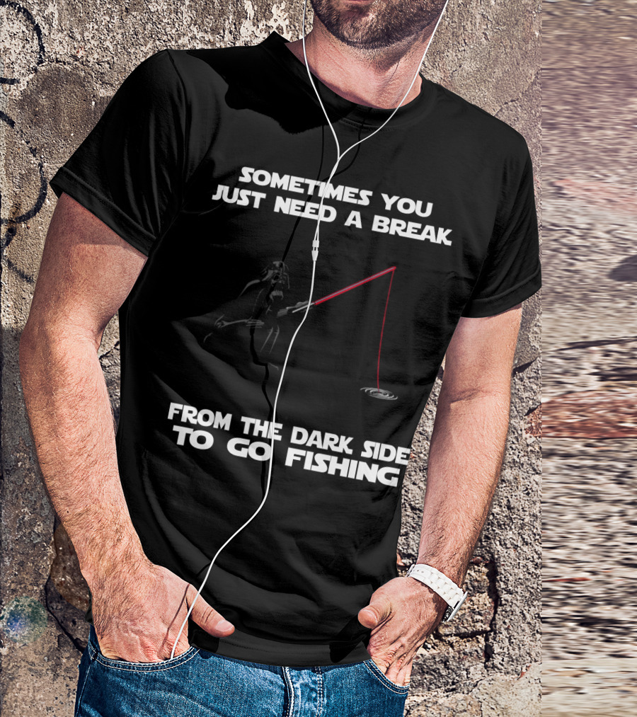 Sometimes You Just Need A Break From The Dark Side To Go Fishing Darth Vader Star Wars T-Shirt