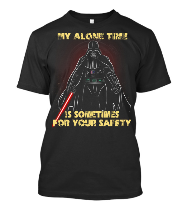 My Alone Time Is Sometimes For Your Safety Darth Vader Star Wars T-Shirt