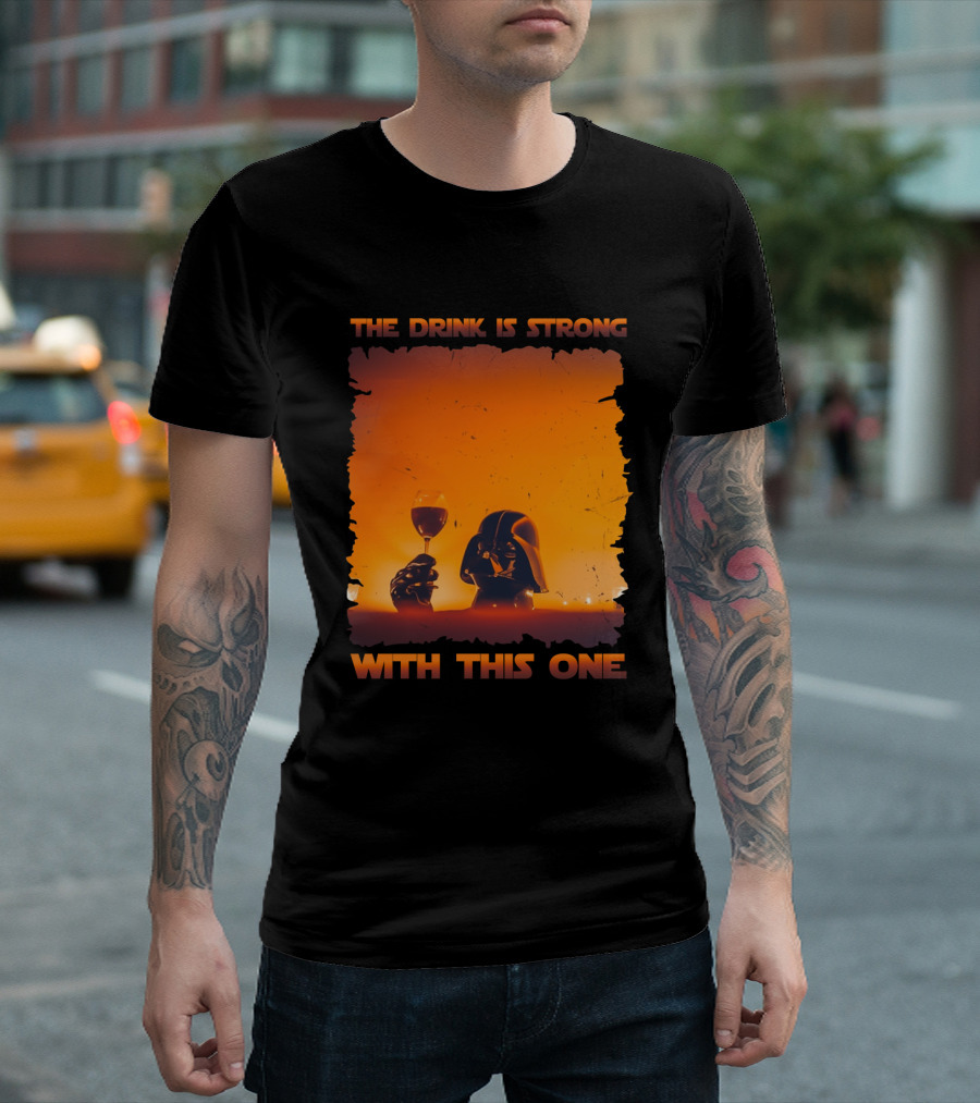 The Drink Is Strong With This One Darth Vader Star Wars Toast T-Shirt