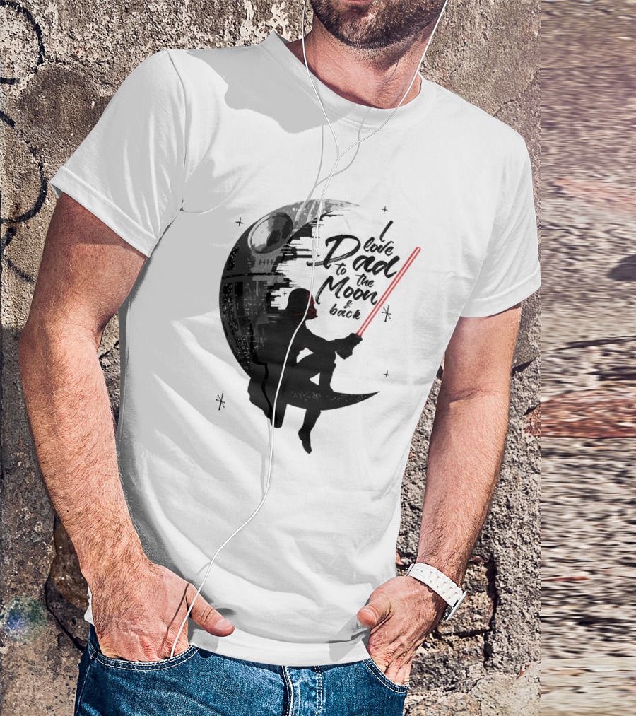 I Love Dad To The Moon And Back Father's Day Darth Vader Star Wars Death Star T-Shirt