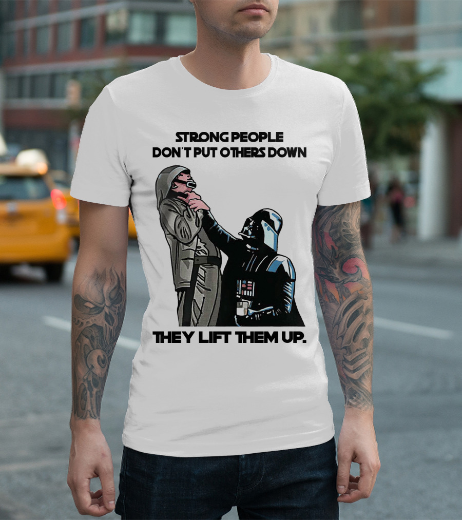 Strong People Don't Put Others Down They Lift Them Up Darth Vader Star Wars T-Shirt