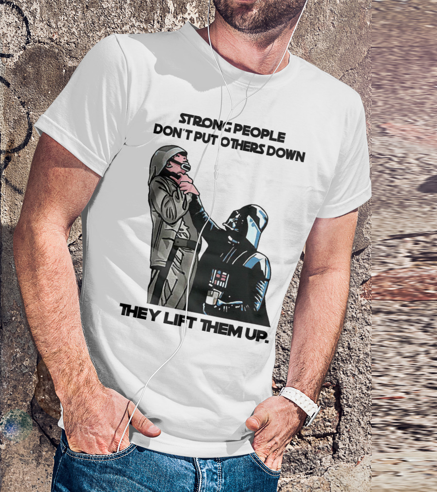 Strong People Don't Put Others Down They Lift Them Up Darth Vader Star Wars T-Shirt