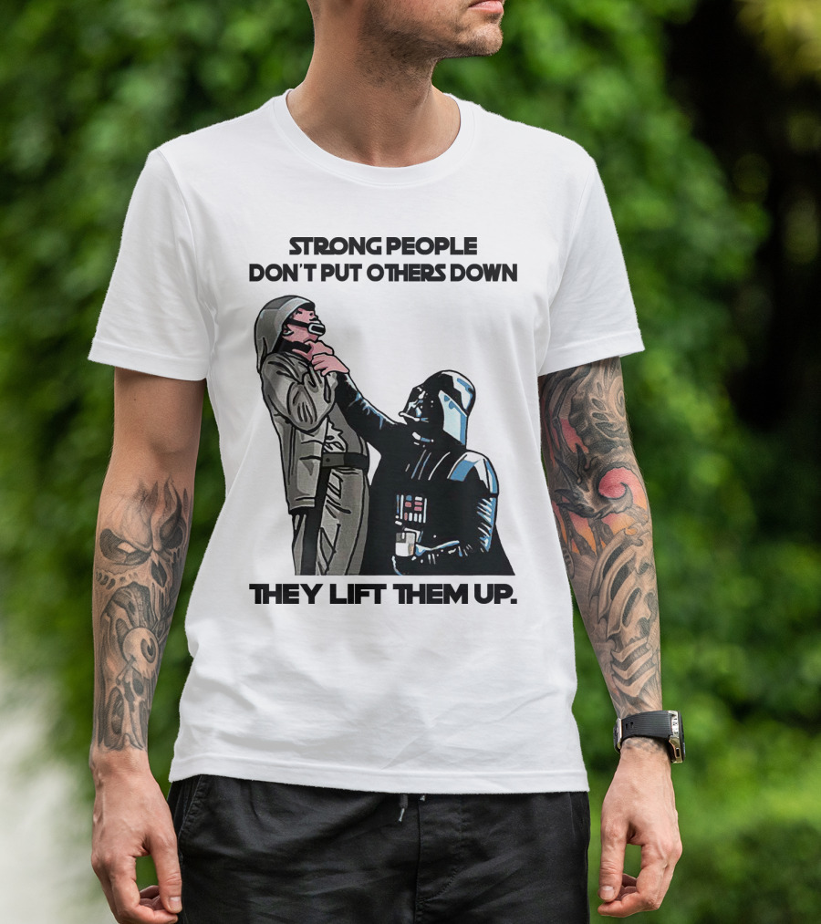 Strong People Don't Put Others Down They Lift Them Up Darth Vader Star Wars T-Shirt