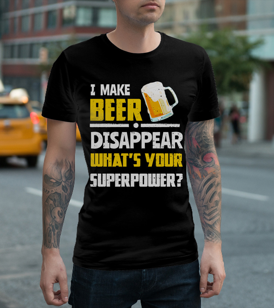 I Make Beer Disappear What's Your Superpower Funny For Beer Lovers T-Shirt