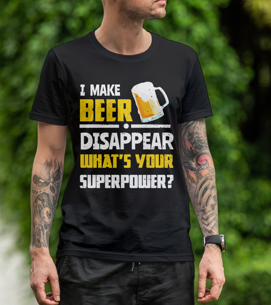 I Make Beer Disappear What's Your Superpower Funny For Beer Lovers T-Shirt
