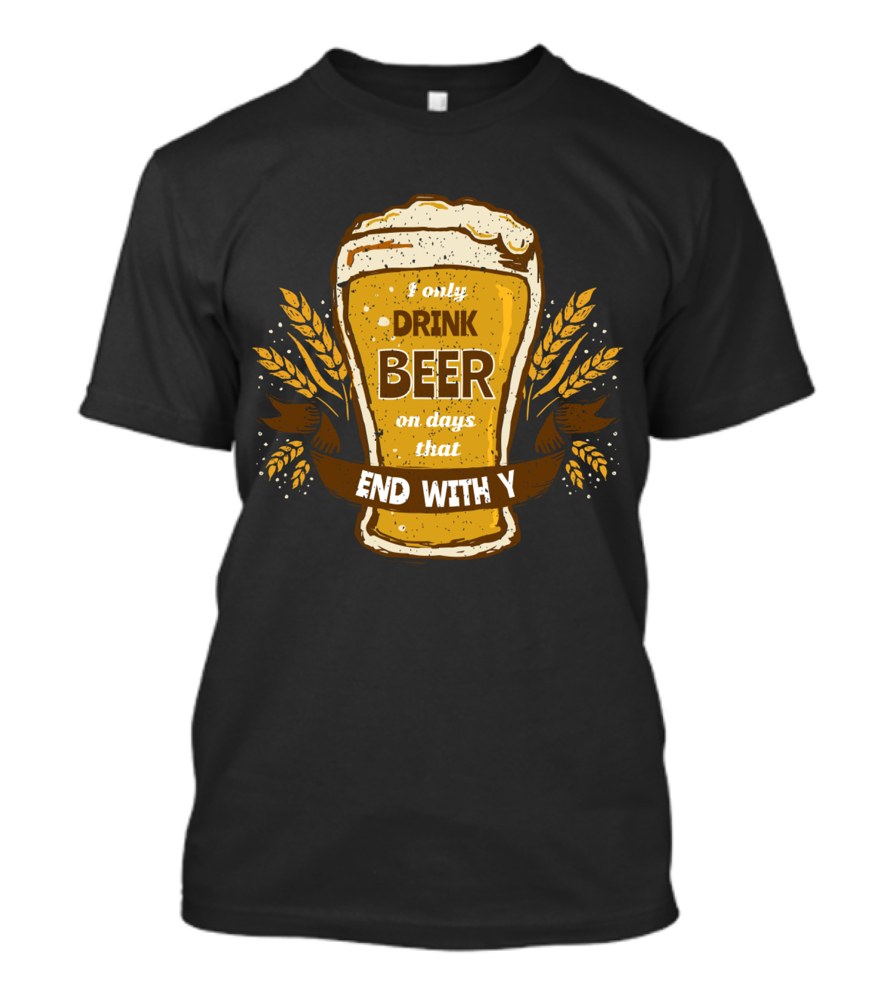 I Only Drink Beer On Days That End With Y Funny Beer Lovers T-Shirt