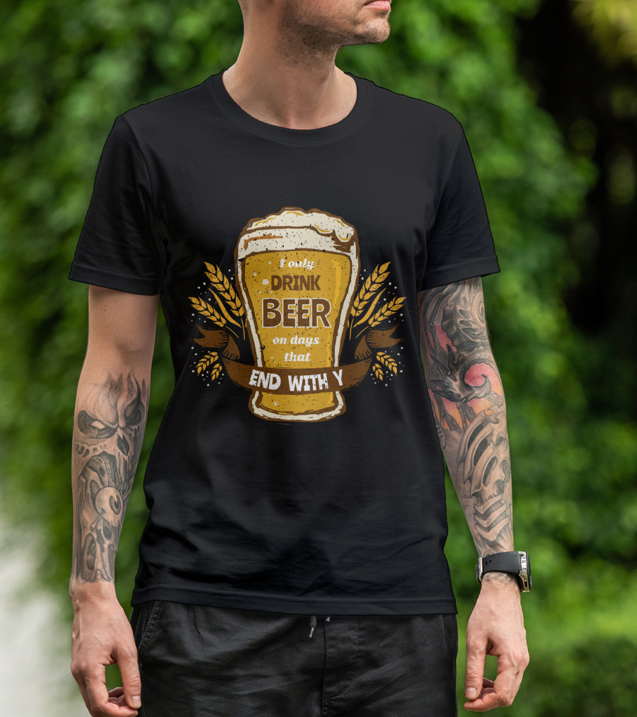 I Only Drink Beer On Days That End With Y Funny Beer Lovers T-Shirt