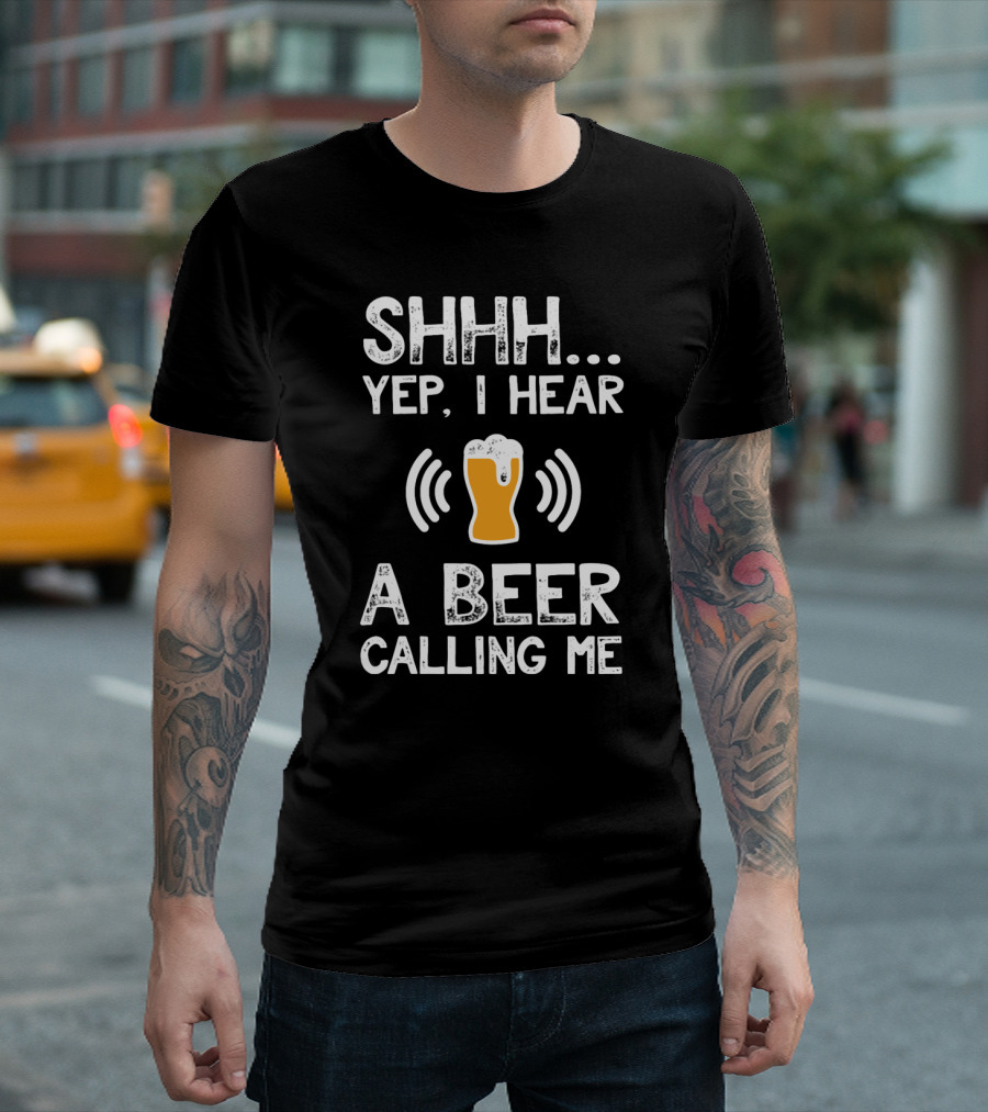 SHHH Yep I Hear A Beer Calling Me For Beer Lovers T-Shirt