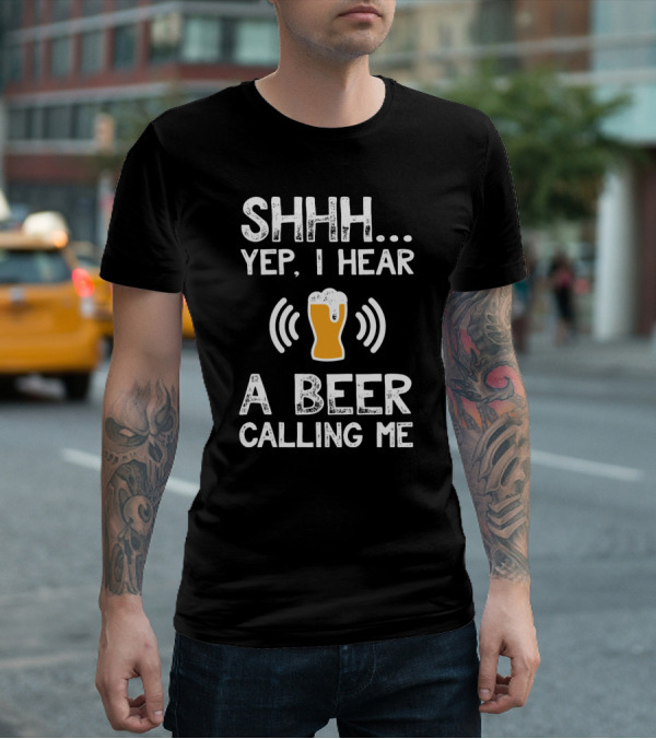 SHHH Yep I Hear A Beer Calling Me For Beer Lovers T-Shirt