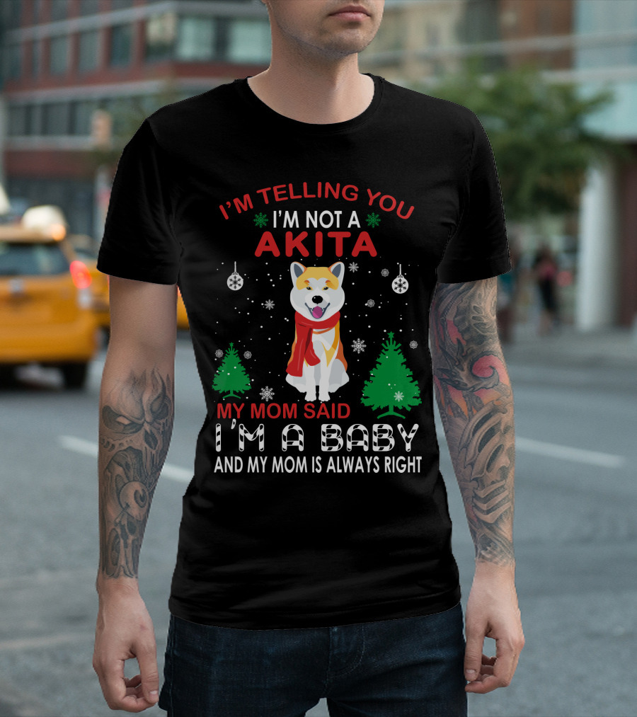 I'm Telling You I'm Not A Akita My Mom Said I'm A Baby And My Mom Is Always Right T-Shirt