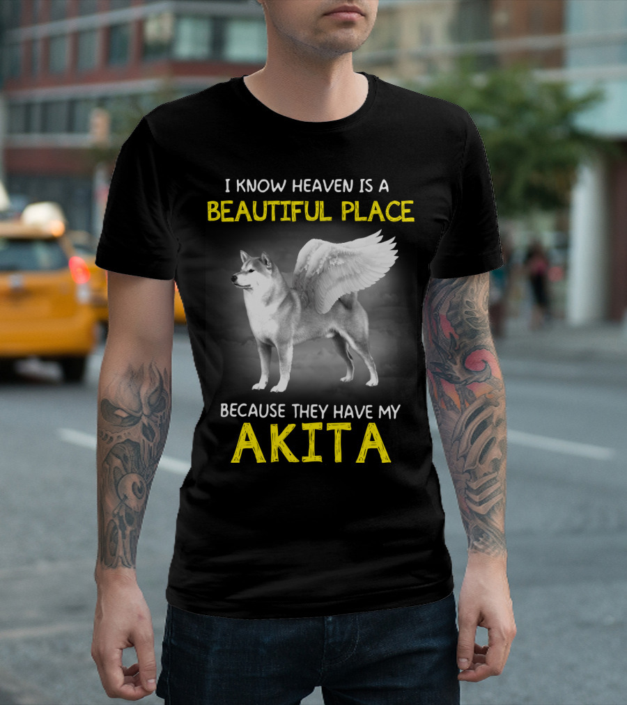 I Know Heaven Is A Beautiful Place Because They Have My Akita T-Shirt