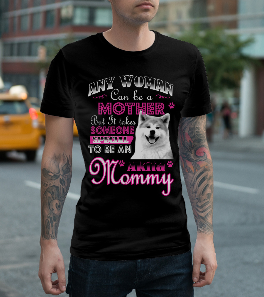 Any Woman Can Be A Mother But It Takes Someone Special To Be An Akita Mommy T-Shirt