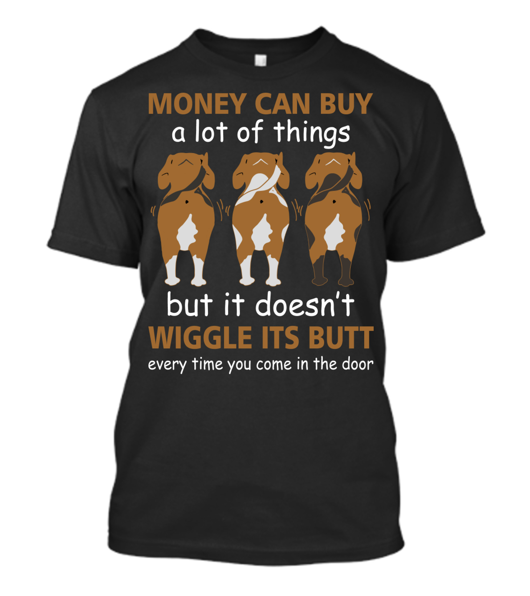MONEY CAN BUY A Lot Of Things But It Doesn't WIGGLE ITS BUTT Every Time You Come In The Door T-Shirt