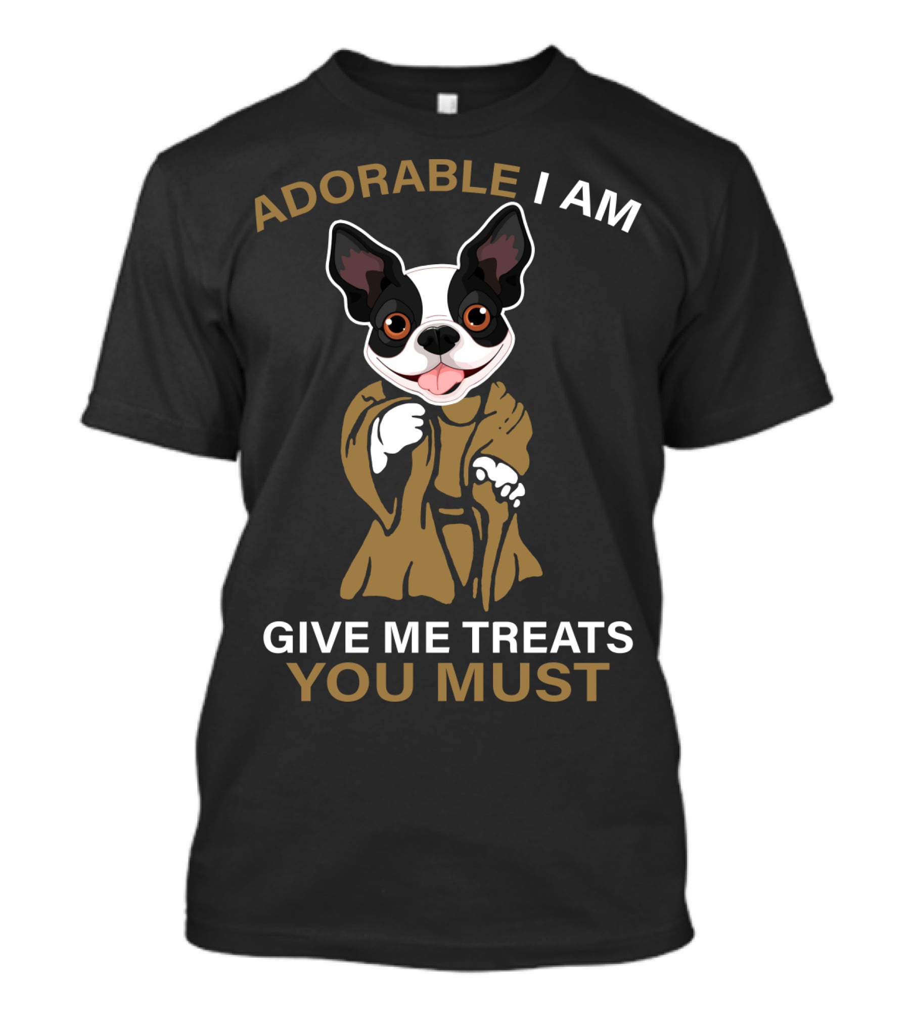 Adorable I Am Boston Terrier Give Me Treats You Must T-Shirt