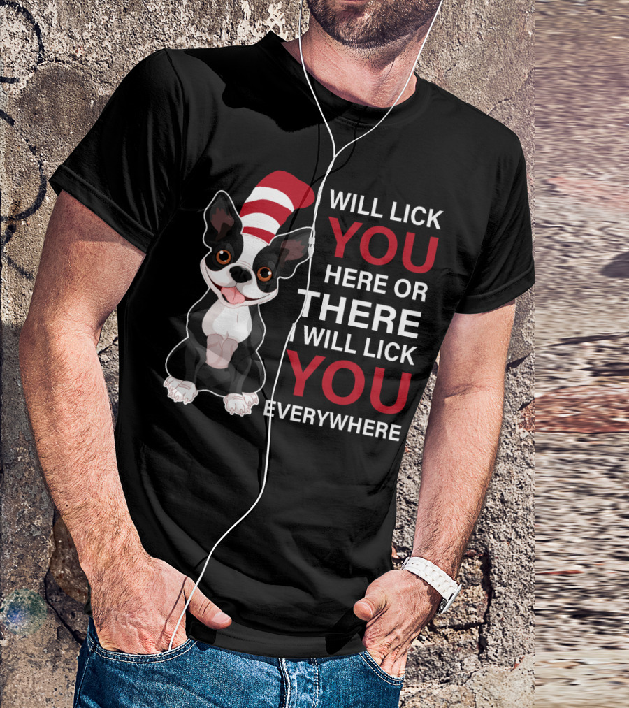 I Will Lick You Here Or There I Will Lick You Everywhere Boston Terrier T-Shirt