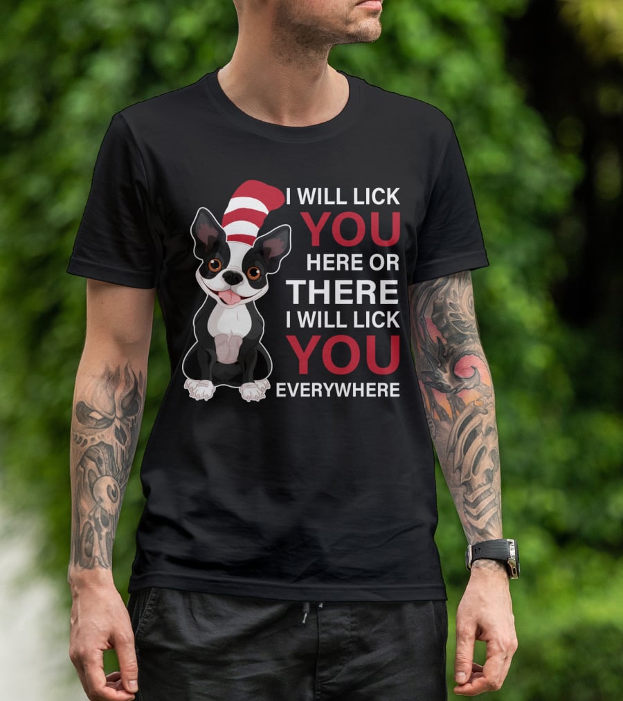 I Will Lick You Here Or There I Will Lick You Everywhere Boston Terrier T-Shirt