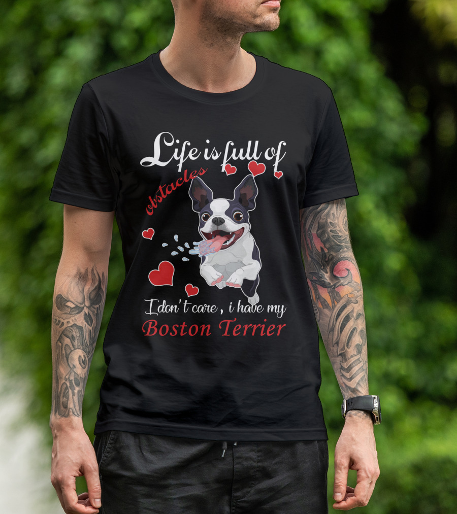Life Is Full Of Obstacles I Don't Care I Have My Boston Terrier T-Shirt