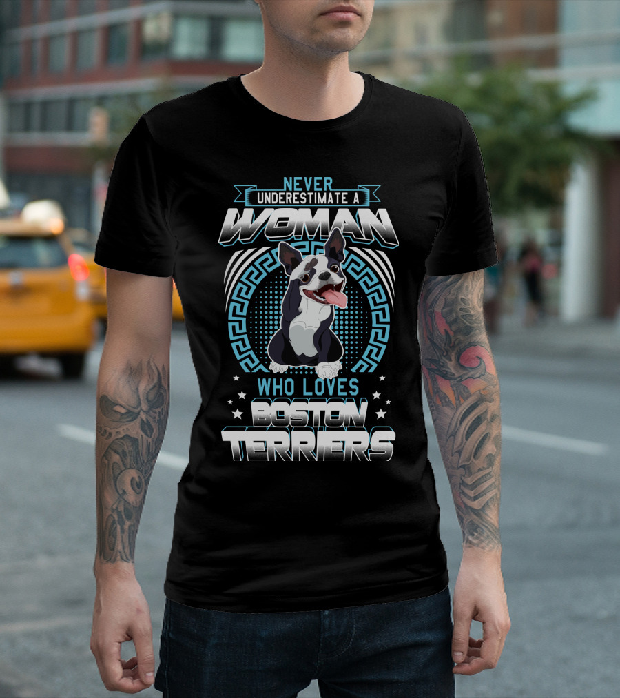 NEVER UNDERESTIMATE A WOMAN WHO LOVES BOSTON TERRIERS T-Shirt