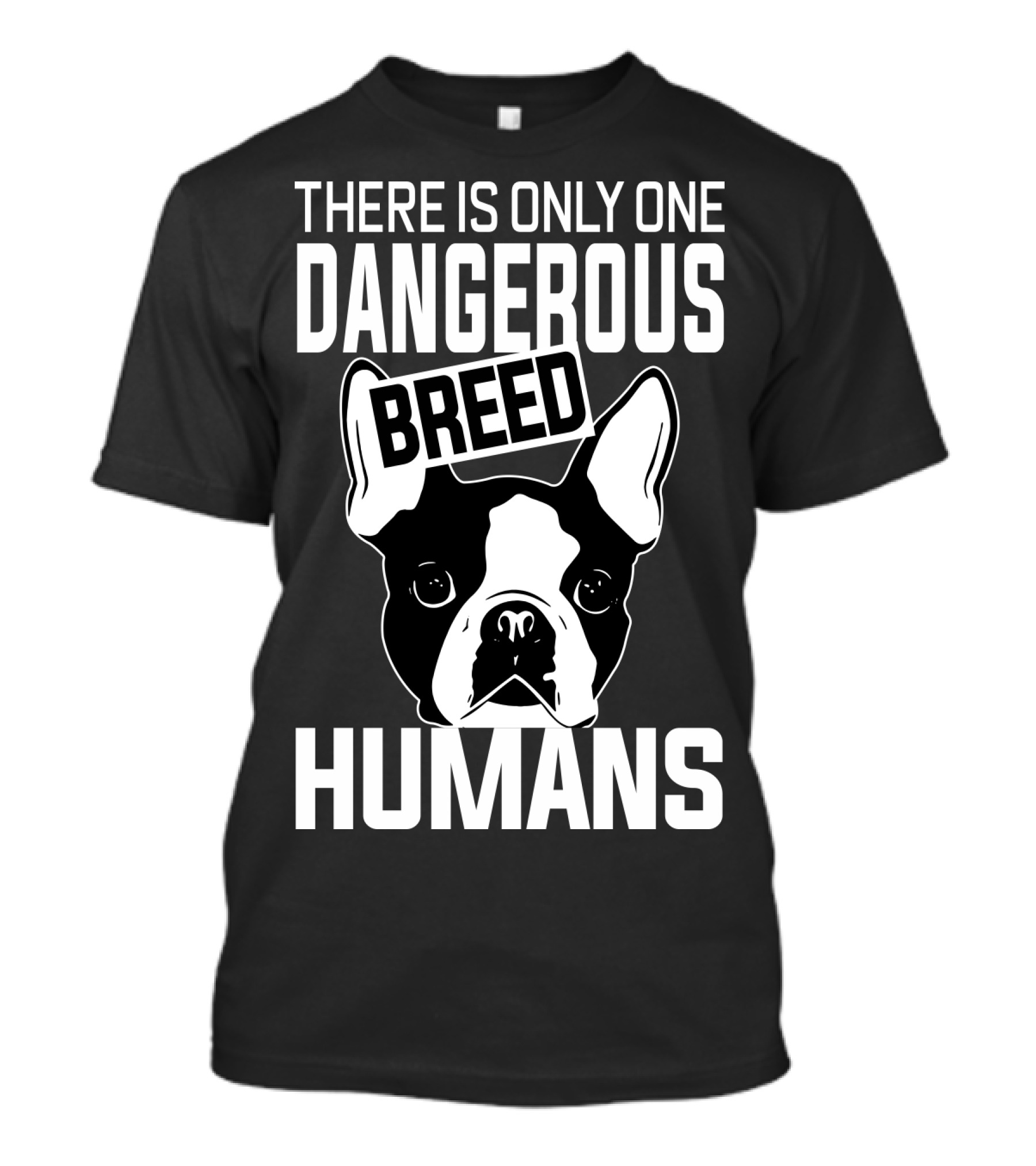 There Is Only One Dangerous Breed Humans Boston Terrier Lovers T-Shirt