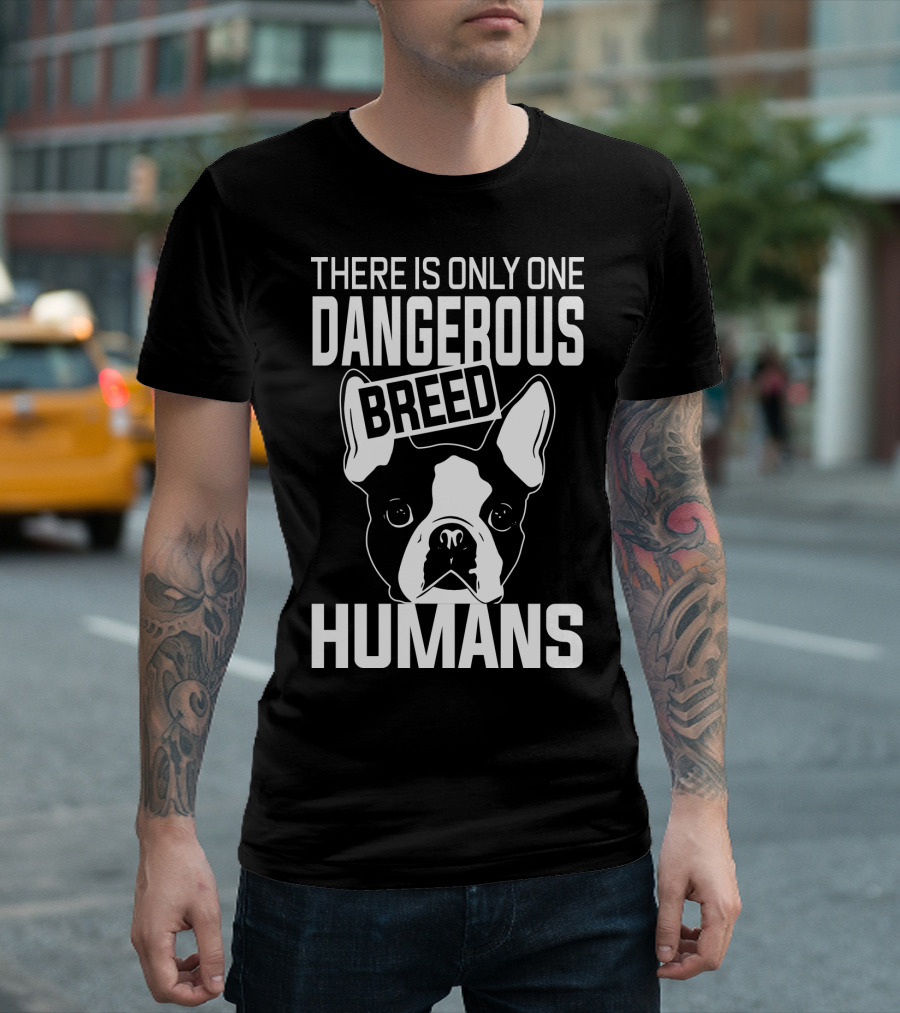 There Is Only One Dangerous Breed Humans Boston Terrier Lovers T-Shirt