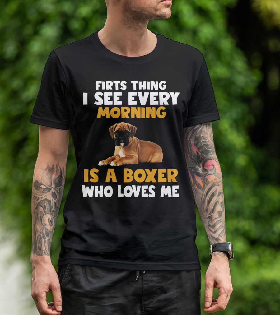 Firts Thing I See Every Morning Is A Boxer Who Loves Me T-Shirt