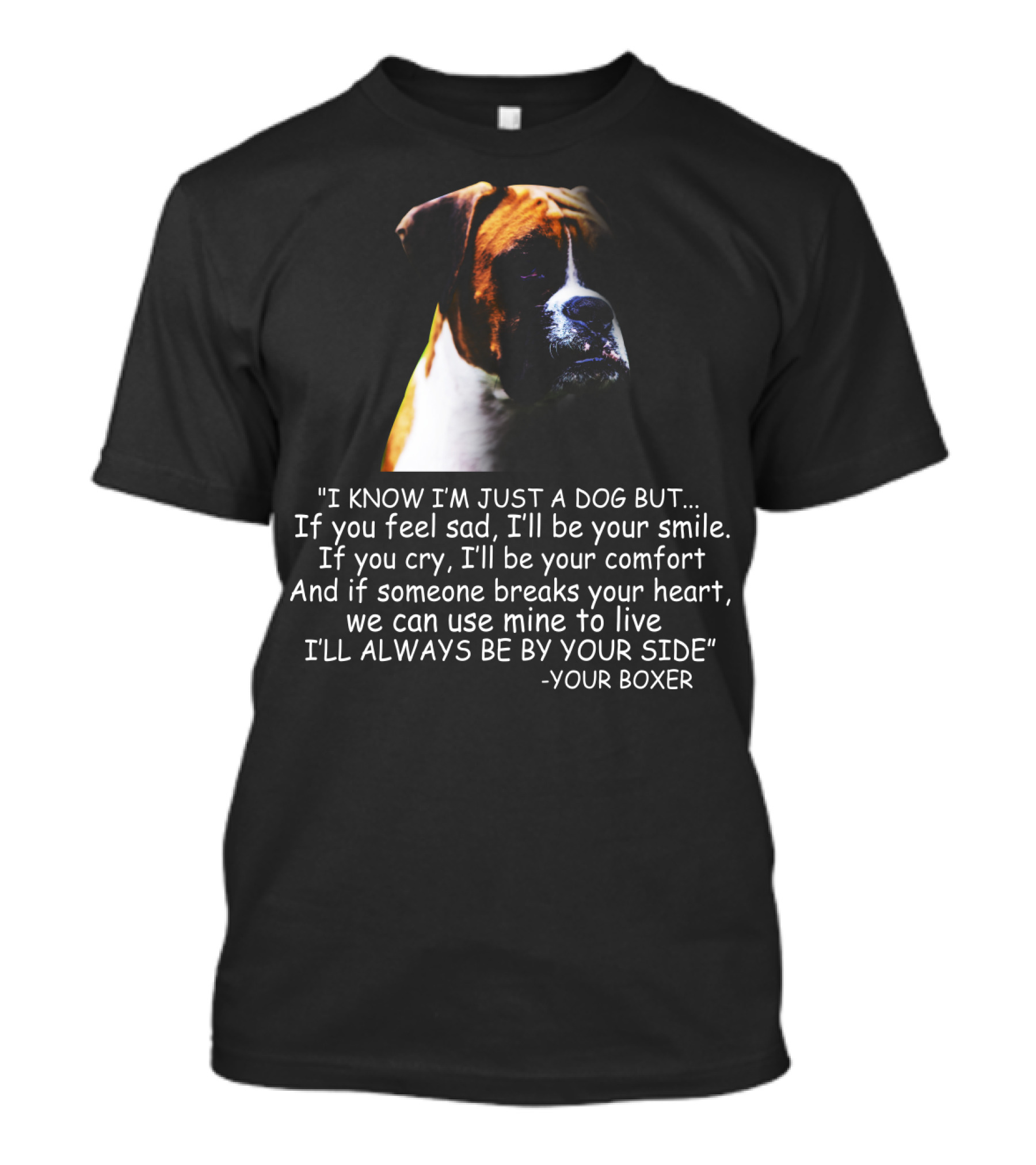 I Know I'm Just A Dog But If You Feel Sad I'll Be Your Smile Your Boxer Comfort By Your Side T-Shirt