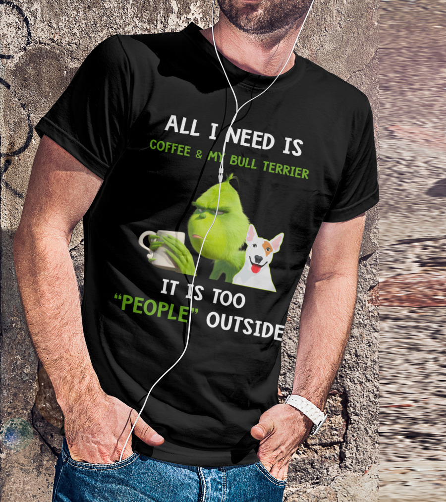 All I Need Is Coffee And My Bull Terrier It Is Too People Outside T-Shirt